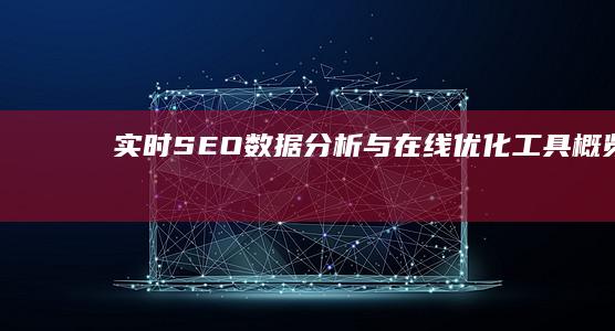 实时SEO数据分析与在线优化工具概览